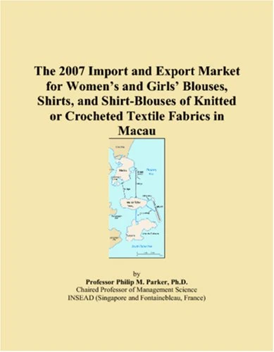 The 2007 Import and Export Market for Women�s and Girls� Blouses, Shirts, and Shirt-Blouses of Knitted or Crocheted Textile Fabrics in Macau