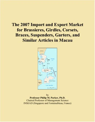 The 2007 Import and Export Market for Brassieres, Girdles, Corsets, Braces, Suspenders, Garters, and Similar Articles in Macau