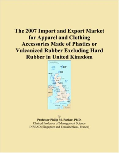 The 2007 Import and Export Market for Apparel and Clothing Accessories Made of Plastics or Vulcanized Rubber Excluding Hard Rubber in United Kingdom