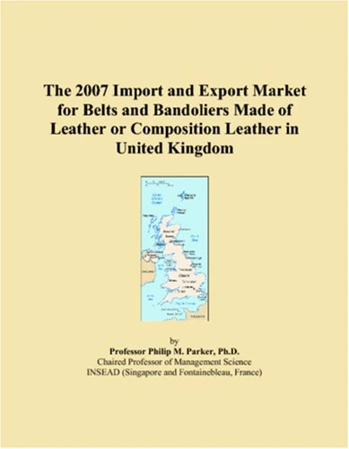The 2007 Import and Export Market for Belts and Bandoliers Made of Leather or Composition Leather in United Kingdom