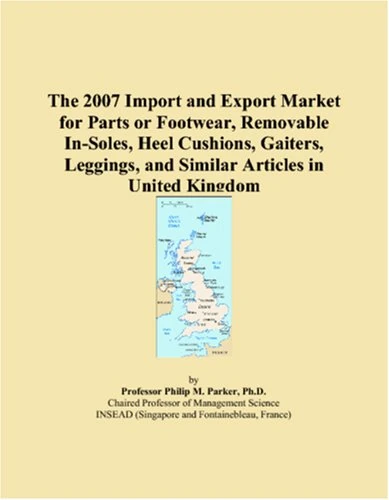 The 2007 Import and Export Market for Parts or Footwear, Removable In-Soles, Heel Cushions, Gaiters, Leggings, and Similar Articles in United Kingdom