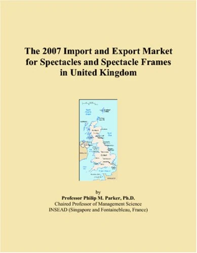 The 2007 Import and Export Market for Spectacles and Spectacle Frames in United Kingdom