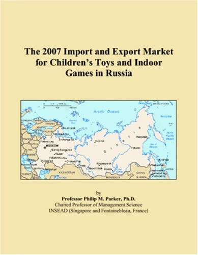 The 2007 Import and Export Market for Childrens Toys and Indoor Games in Russia