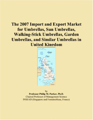 The 2007 Import and Export Market for Umbrellas, Sun Umbrellas, Walking-Stick Umbrellas, Garden Umbrellas, and Similar Umbrellas in United Kingdom
