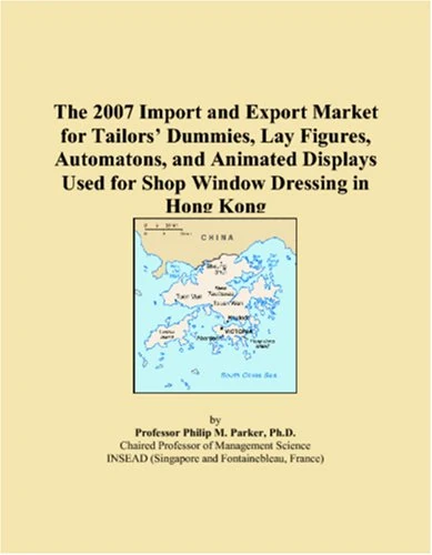 The 2007 Import and Export Market for Tailors Dummies, Lay Figures, Automatons, and Animated Displays Used for Shop Window Dressing in Hong Kong