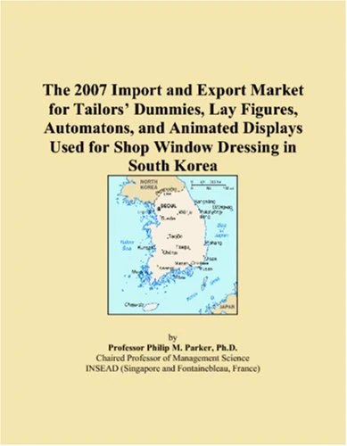 The 2007 Import and Export Market for Tailors Dummies, Lay Figures, Automatons, and Animated Displays Used for Shop Window Dressing in South Korea