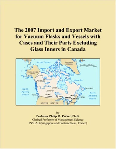 The 2007 Import and Export Market for Vacuum Flasks and Vessels with Cases and Their Parts Excluding Glass Inners in Canada