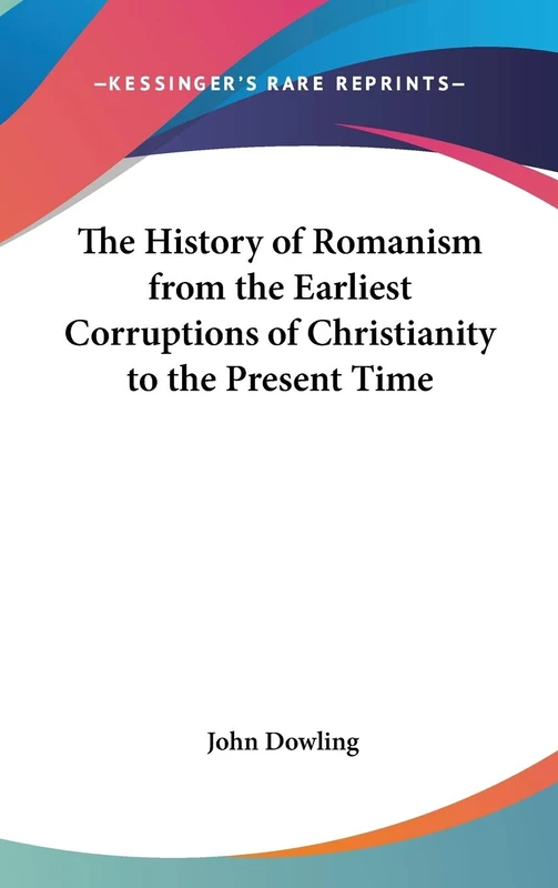 The History of Romanism from the Earliest Corruptions of Christianity to the Present Time