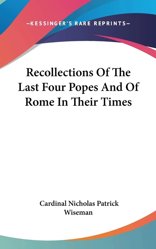 Recollections Of The Last Four Popes And Of Rome In Their Times