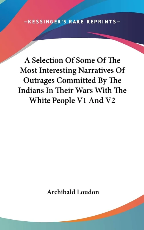 A Selection Of Some Of The Most Interesting Narratives Of Outrages Committed By The Indians In Their Wars With The White People V1 And V2: 39084