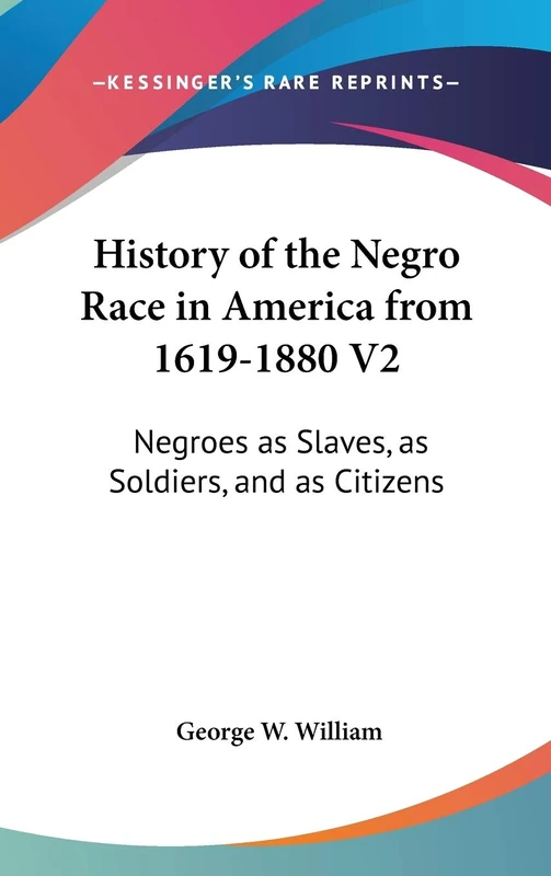 History of the Negro Race in America from 1619-1880 V2: Negroes as Slaves, as Soldiers, and as Citizens