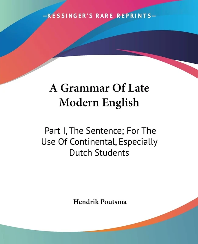 A Grammar Of Late Modern English: Part I, The Sentence; For The Use Of Continental, Especially Dutch Students - Image 1