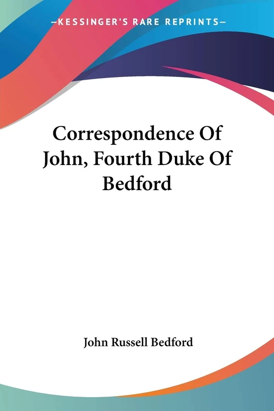 Correspondence Of John, Fourth Duke Of Bedford