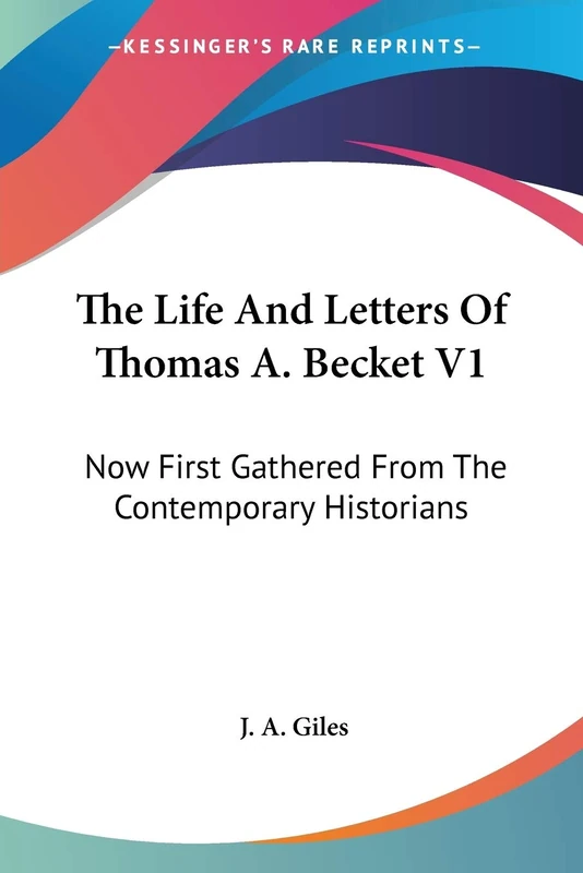 The Life And Letters Of Thomas A. Becket V1: Now First Gathered From The Contemporary Historians: 1
