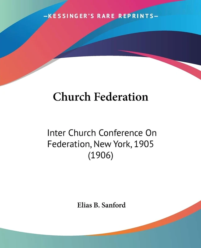 Church Federation: Inter Church Conference On Federation, New York, 1905 (1906)