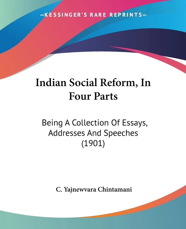 Indian Social Reform, In Four Parts: Being A Collection Of Essays, Addresses And Speeches (1901)