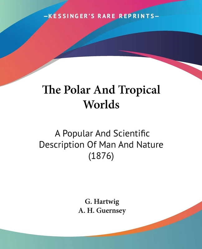 The Polar And Tropical Worlds: A Popular And Scientific Description Of Man And Nature (1876)