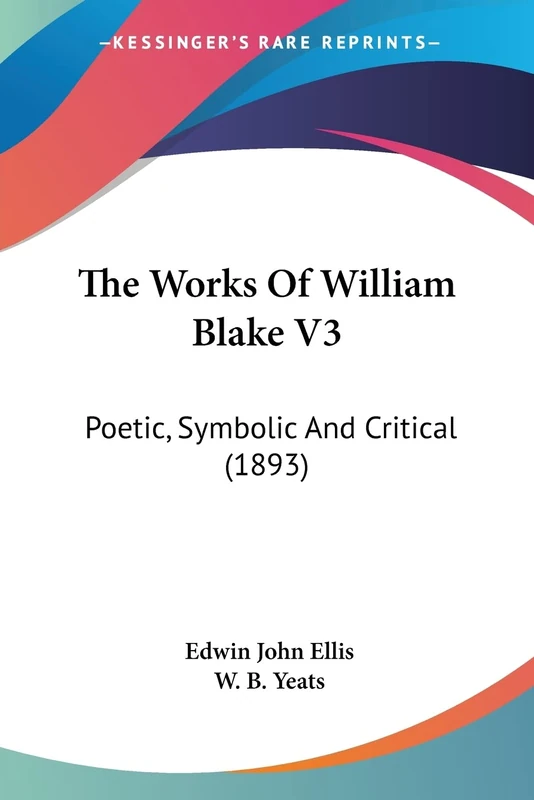 The Works Of William Blake V3: Poetic, Symbolic And Critical (1893)