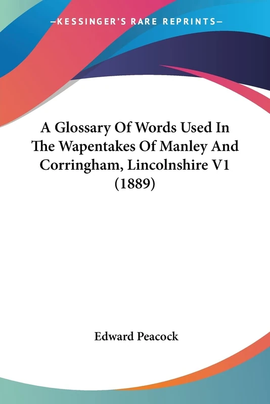 A Glossary Of Words Used In The Wapentakes Of Manley And Corringham, Lincolnshire V1 (1889): 1