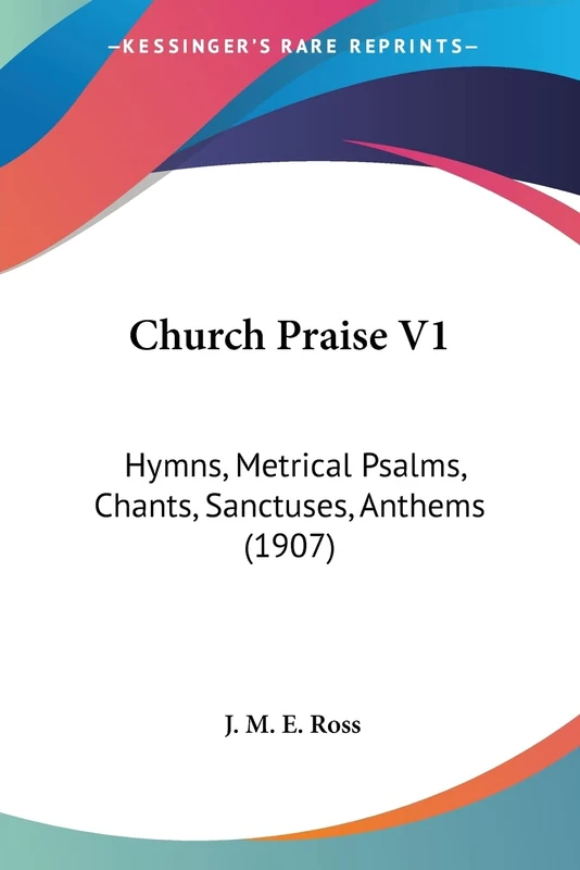 Church Praise V1: Hymns, Metrical Psalms, Chants, Sanctuses, Anthems (1907): 1