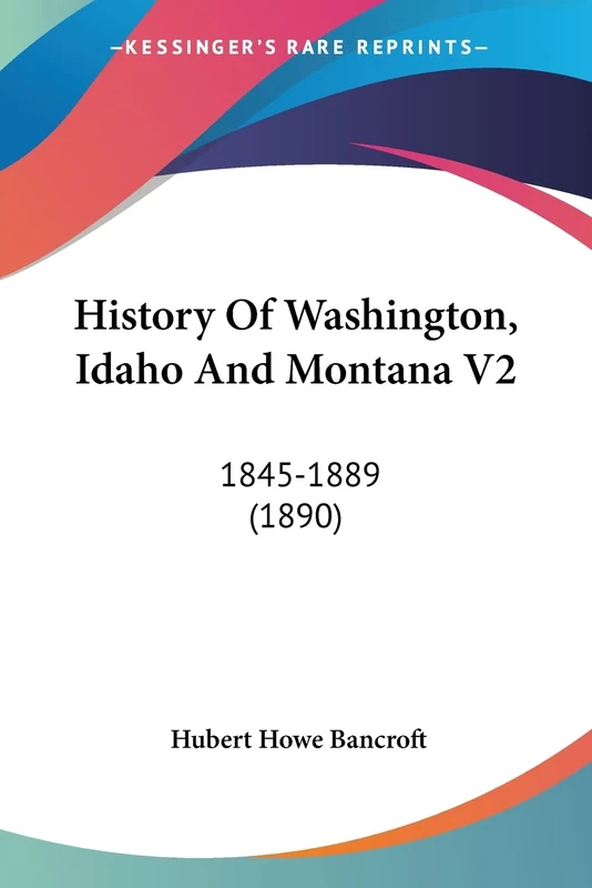 History Of Washington, Idaho And Montana V2: 1845-1889 (1890): 2 - Image 1