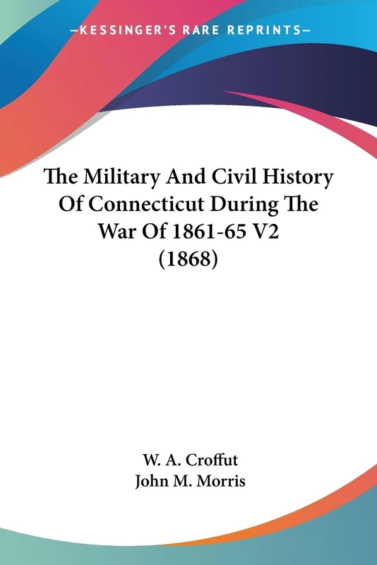 The Military And Civil History Of Connecticut During The War Of 1861-65 V2 (1868)