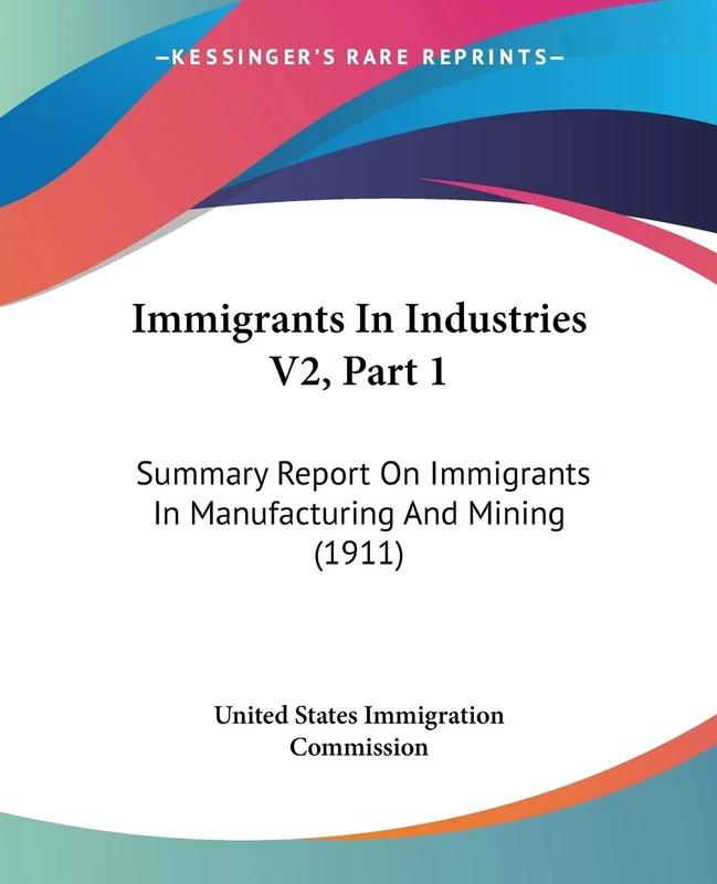 Immigrants In Industries V2, Part 1: Summary Report On Immigrants In Manufacturing And Mining (1911)