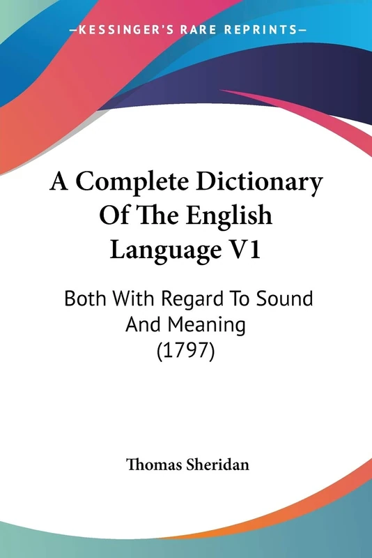 A Complete Dictionary Of The English Language V1: Both With Regard To Sound And Meaning (1797): 1