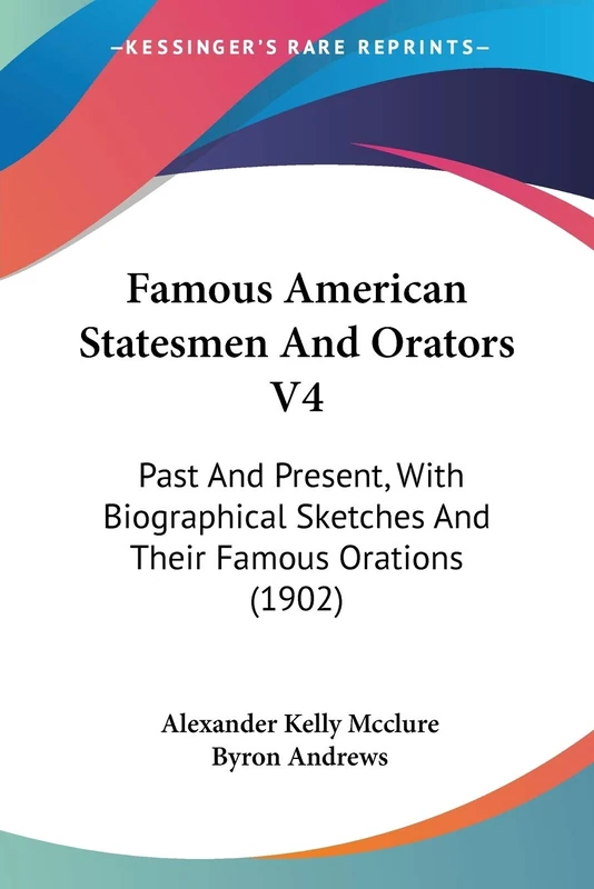 Famous American Statesmen And Orators V4: Past And Present, With Biographical Sketches And Their Famous Orations (1902): 4 - Image 1