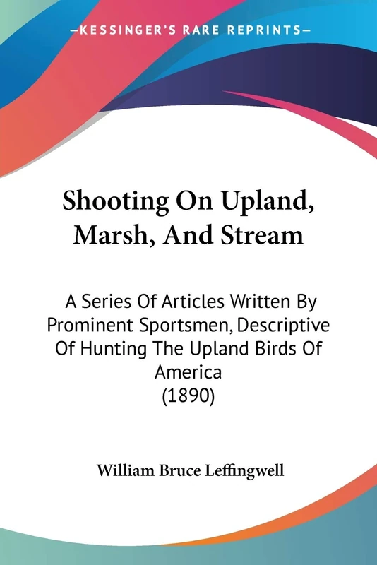 Shooting On Upland, Marsh, And Stream: A Series Of Articles Written By Prominent Sportsmen, Descriptive Of Hunting The Upland Birds Of America (1890) - Image 1