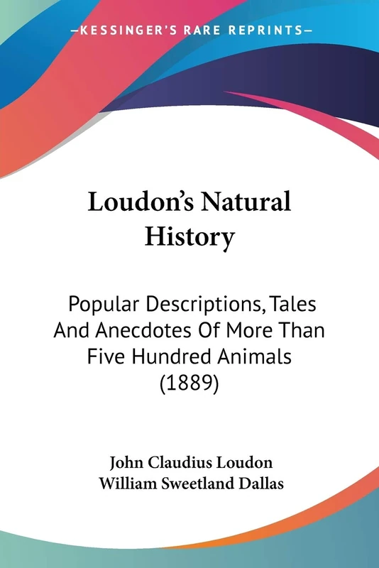 Loudon's Natural History: Popular Descriptions, Tales And Anecdotes Of More Than Five Hundred Animals (1889)