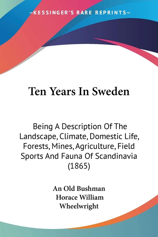 Ten Years In Sweden: Being A Description Of The Landscape, Climate, Domestic Life, Forests, Mines, Agriculture, Field Sports And Fauna Of Scandinavia (1865)