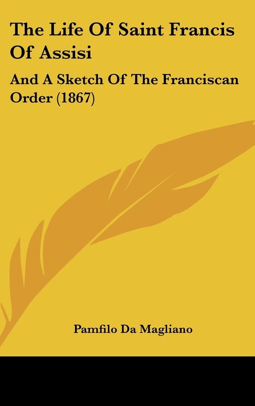 The Life Of Saint Francis Of Assisi: And A Sketch Of The Franciscan Order (1867)