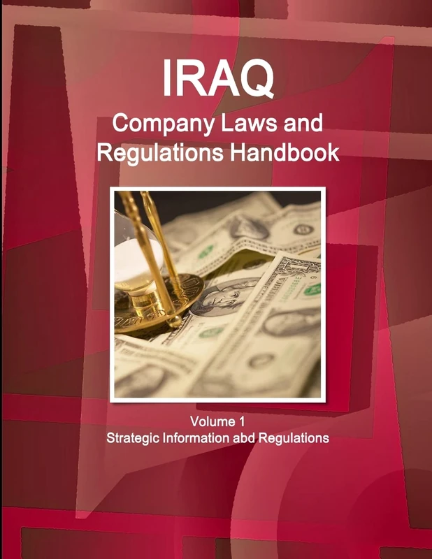 Iraq Company Laws and Regulations Handbook Volume 1 Strategic Information and Regulations
