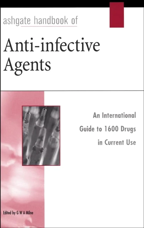 Ashgate Handbook of Anti-Infective Agents: An International Guide to 1, 600 Drugs in Current Use: An International Guide to 1, 600 Drugs in Current Use
