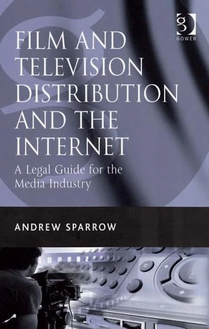 Film and Television Distribution and the Internet: A Legal Guide for the Media Industry