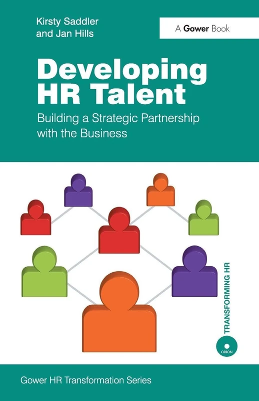 Developing HR Talent: Building a Strategic Partnership with the Business (Gower HR Transformation Series)
