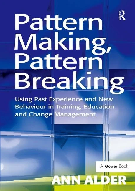 Pattern Making, Pattern Breaking: Using Past Experience and New Behaviour in Training, Education and Change Management - Image 1