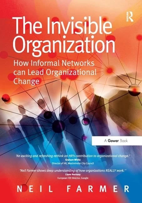The Invisible Organization: How Informal Networks can Lead Organizational Change