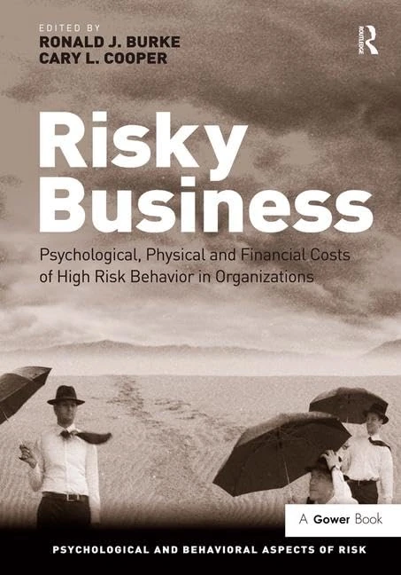 Risky Business: Psychological, Physical and Financial Costs of High Risk Behavior in Organizations (Psychological and Behavioural Aspects of Risk)