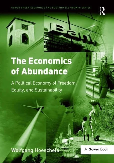 The Economics of Abundance: A Political Economy of Freedom, Equity, and Sustainability (Gower Green Economics and Sustainable Growth Series)