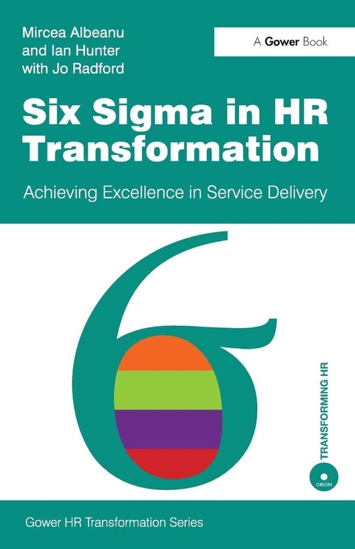 Six Sigma in HR Transformation: Achieving Excellence in Service Delivery (Gower HR Transformation Series)