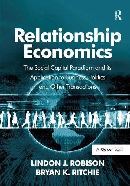 Relationship Economics: The Social Capital Paradigm and its Application to Business, Politics and Other Transactions (Gower Applied Research)