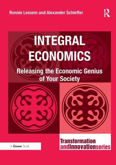 Integral Economics: Releasing the Economic Genius of Your Society (Transformation and Innovation)