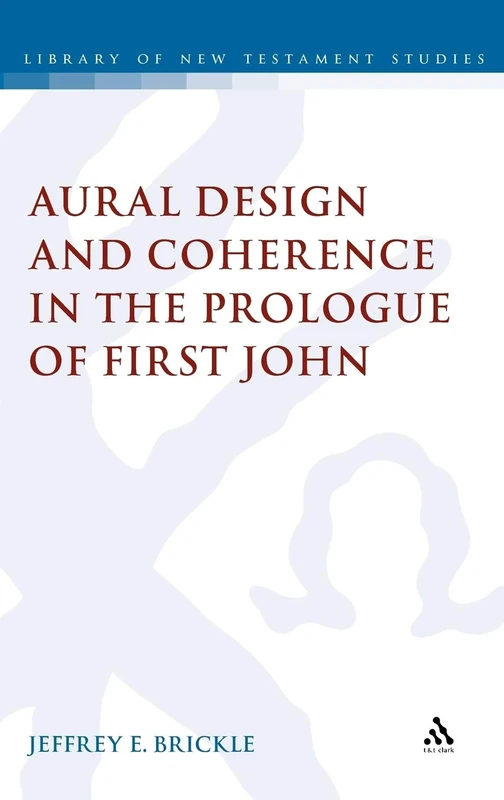 Aural Design and Coherence in the Prologue of First John: 465 (International Studies in Christian Origins)