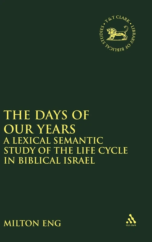 The Days of Our Years (Library of Hebrew Bible/Old Testament Studies): A Lexical Semantic Study of the Life Cycle in Biblical Israel: v. 464 - Image 1