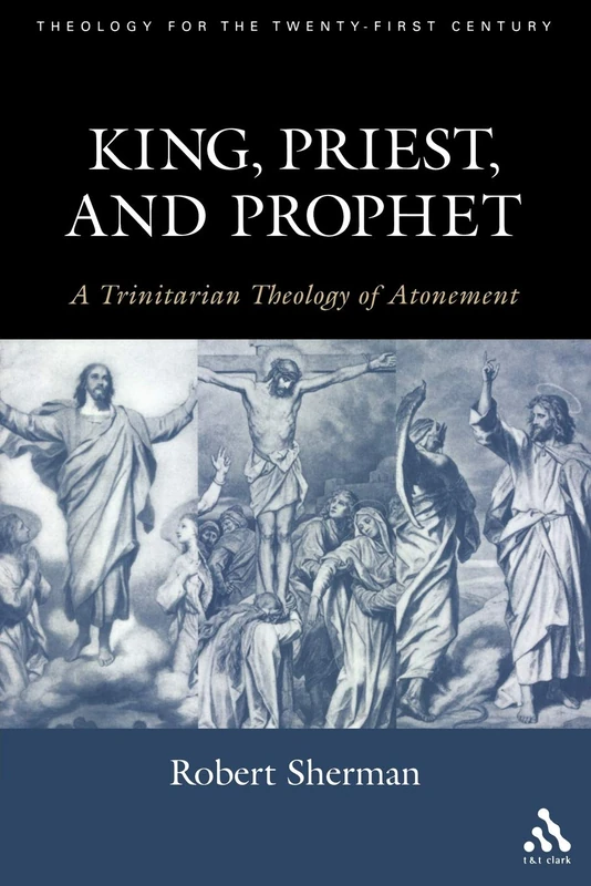 King, Priest, and Prophet: A Trinitarian Theology of Atonement (Theology for the 21st Century)