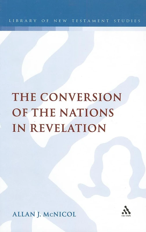 The Conversion of the Nations in Revelation (Library of New Testament Studies): 438