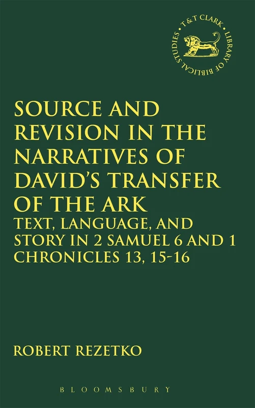 Source and Revision in the Narratives of David's Transfer of the Ark: Text, Language and Story in 2 Samuel 6 and 1 Chronicles 13, 15-16 (Library of Hebrew Bible/Old Testament Studies)
