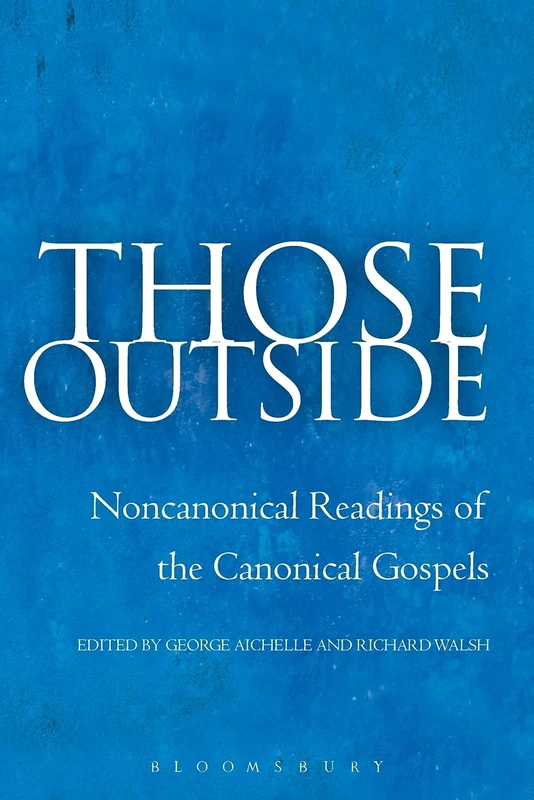 Those Outside: Noncanonical Readings of the Canonical Gospels